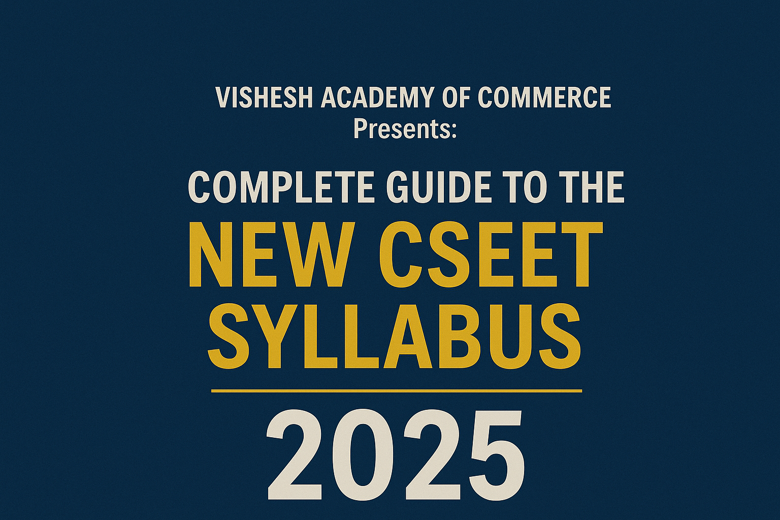 Vishesh Academy of Commerce Presents: Complete Guide to the New CSEET Syllabus 2025